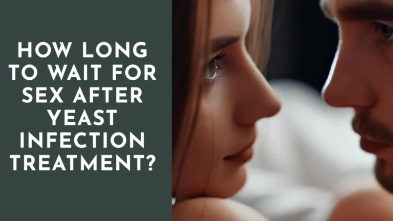 How Long To Wait For Sex After Yeast Infection Treatment