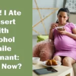 Ate Dessert with Alcohol While Pregnant