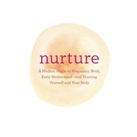 Nurture - A Modern Guide to Pregnancy, Birth, Early Motherhood, and Trusting Yourself and Your Body PaperbackmIllustrated, October 24, 2017