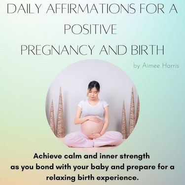 Daily Affirmations for a Positive Pregnancy and Birth: Achieve Calm and Inner Strength
