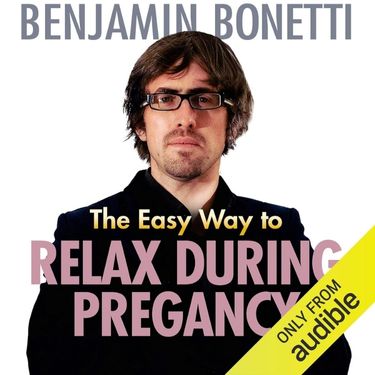 The Easy Way to Relax During Pregnancy by Benjamin P Bonetti